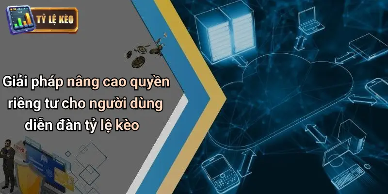 Quyền Riêng Tư: Bảo Mật An Toàn Cho Thành Viên Kèo Cược 4 Quyền riêng tư
