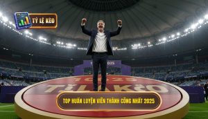 Top huấn luyện viên thành công nhất 2025