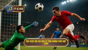 Kèo cược đội ghi bàn từ tình huống phối hợp cánh